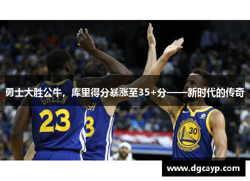 勇士大胜公牛，库里得分暴涨至35+分——新时代的传奇