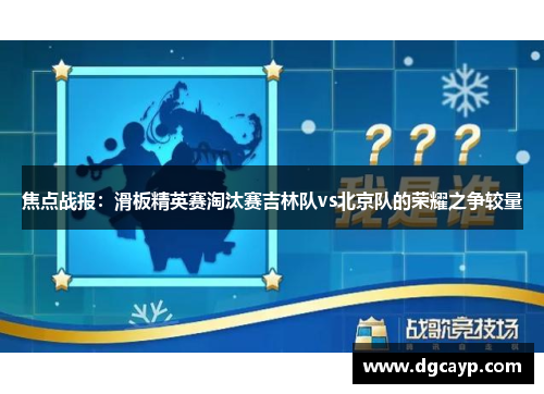焦点战报：滑板精英赛淘汰赛吉林队vs北京队的荣耀之争较量