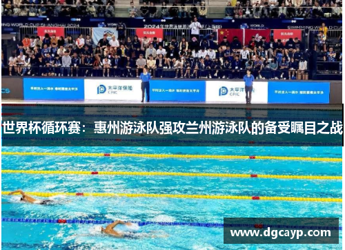 世界杯循环赛：惠州游泳队强攻兰州游泳队的备受瞩目之战