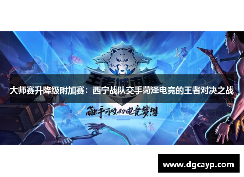 大师赛升降级附加赛：西宁战队交手菏泽电竞的王者对决之战